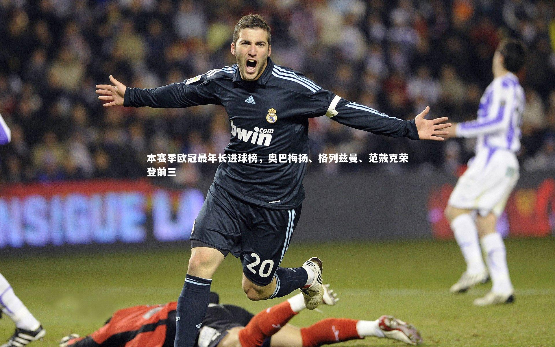 本赛季欧冠最年长进球榜，奥巴梅扬、格列兹曼、范戴克荣登前三